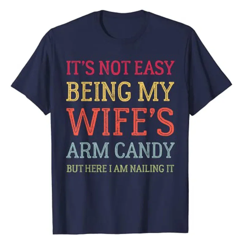 It's Not Easy Being My Wife's Arm Candy Here I Am Nailing It T-Shirt Funny Letters Printed Sayings Graphic Tee Tops Husband Gift