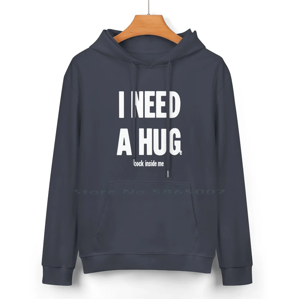 I Need A Hug ( Huge Cock Inside Me ) Pure Cotton Hoodie Sweater 24 Colors Novelty Comedy Dick Cock Sexy Xxx Adult Humor Rude