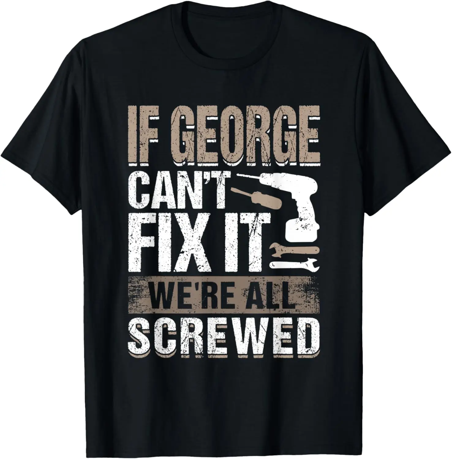 If George Can't Fix It We Are All Screwed T-Shirt