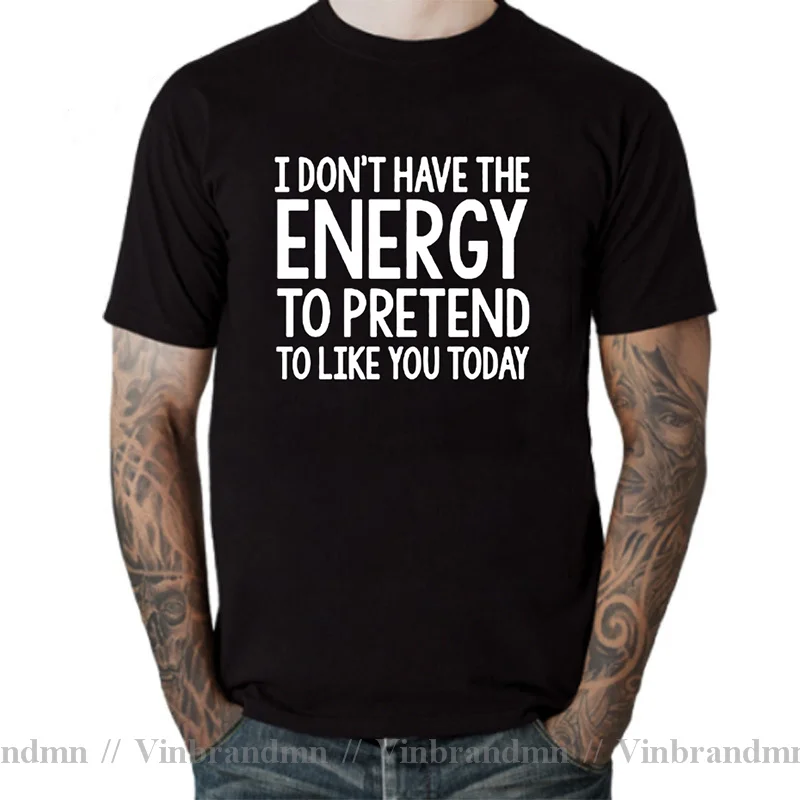 I Don't Have The Energy To Pretend To Like You Today Print T-Shirt Man Funny Mens Casual O-Neck Fashion Oversize T Shirt Men Tee