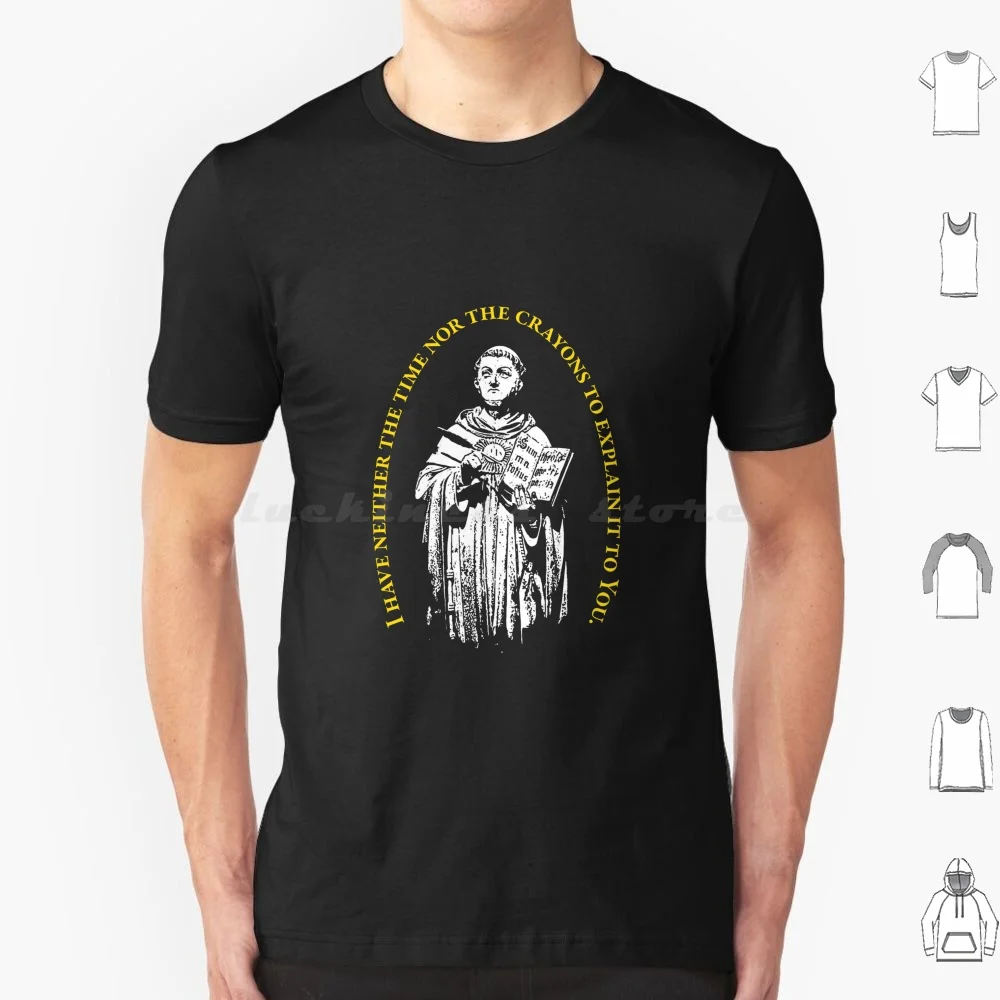 Thomas Aquinas-I Have Neither The Time Nor The Crayons-Philosophy Gift T Shirt Big Size 100% Cotton Thomas Aquinas Christian