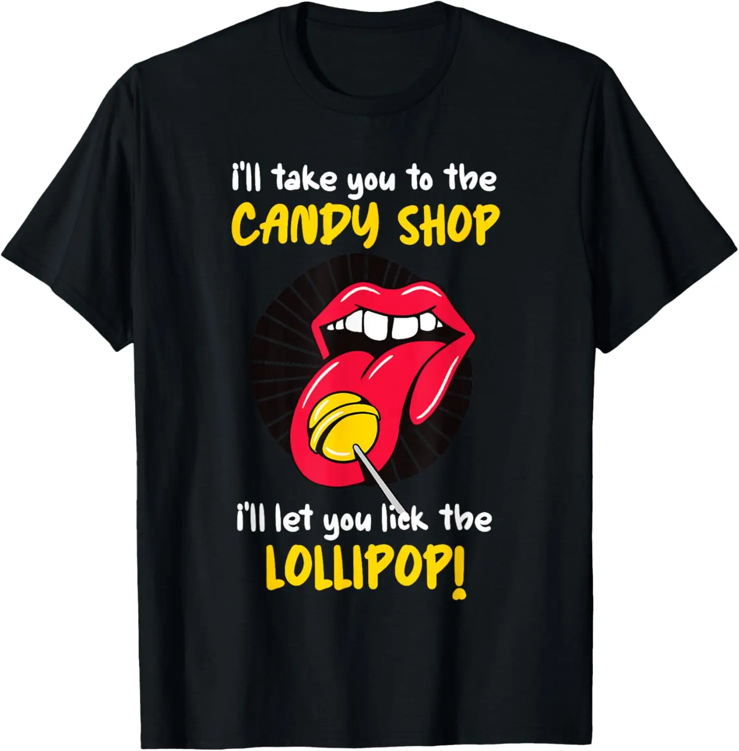 I'll Take You To The Candy Shop Lick The Lollipop T-Shirt