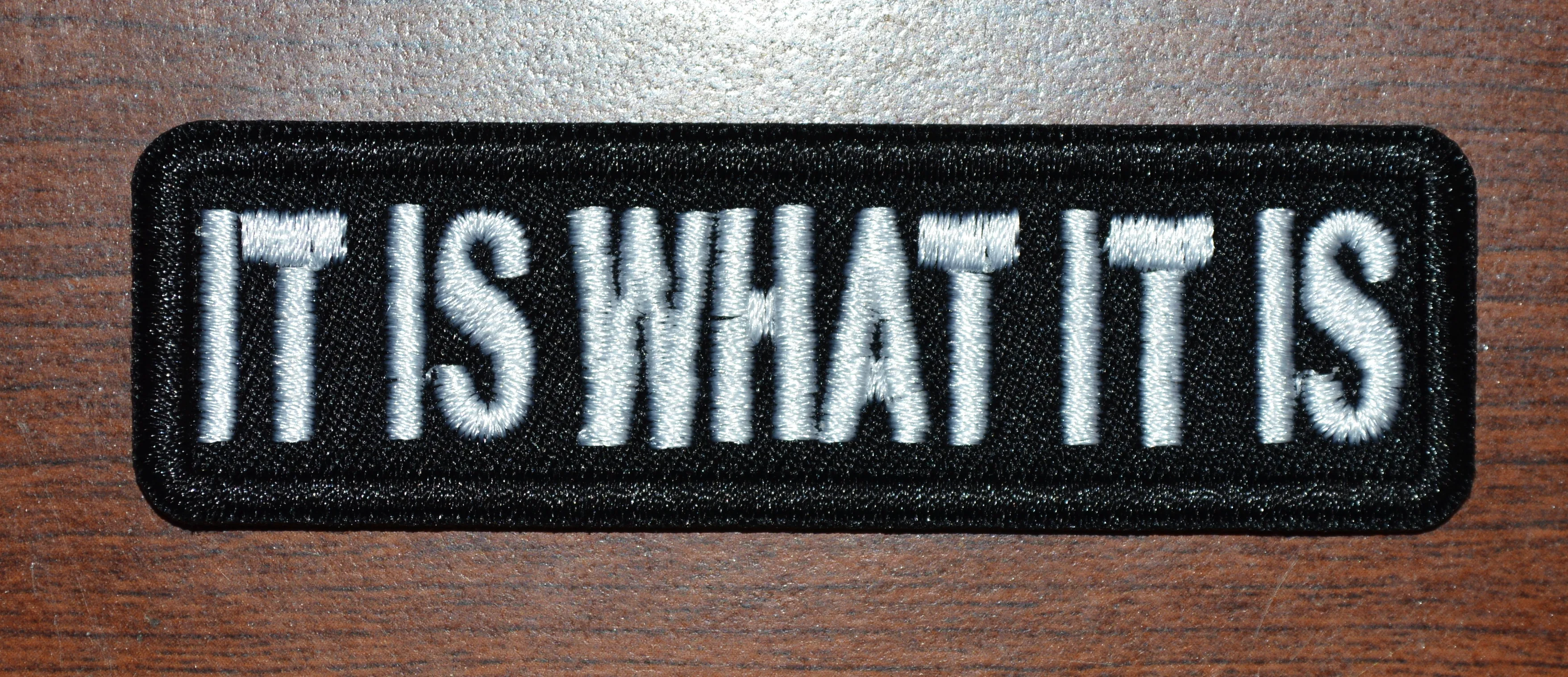IT IS WHAT IT IS - IRON ON PATCH Funny Biker Embroidered Patch (≈ 8.9 * 2.5 cm)