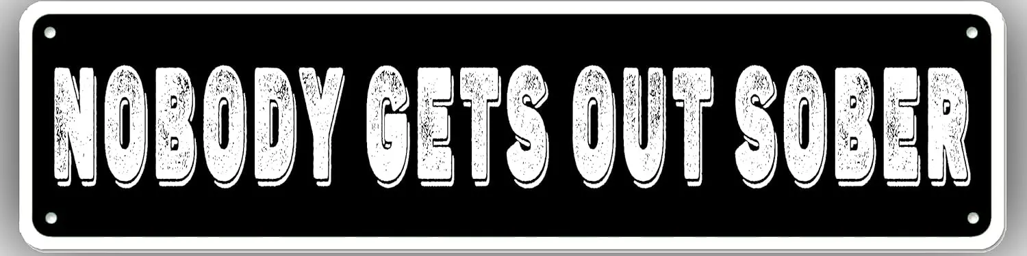 Nobody Gets Out Sober Street Sign Art Wall Decor for Home Office Bedroom Driveway Garage Man Cave Plaque Quality Metal Sign 16x4