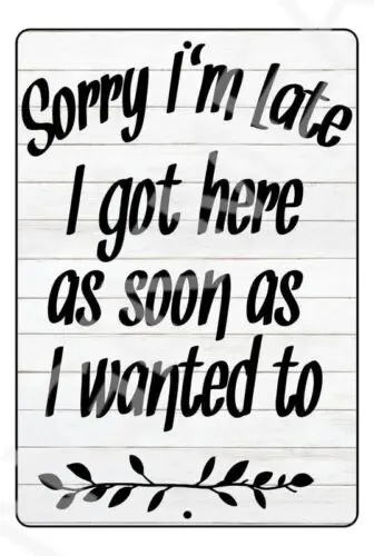 Sorry I'm Late Funny Sign Weatherproof Aluminum 8