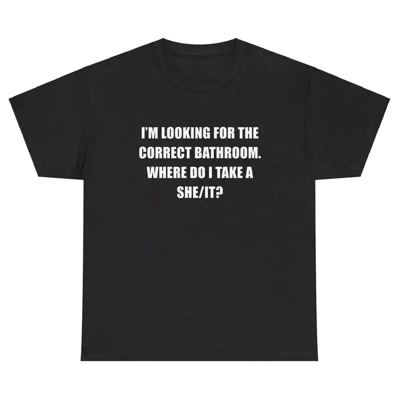 I m Looking For The Correct Bathroom Where Do I She It T Shirt Funny Gag Tee
