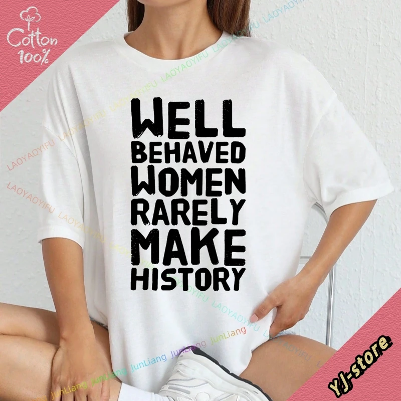 Well Behaved Women Rarely Make History Slogan Funny Quote Top Y2k Clothes 100% Cotton Women's Blouse T-shirts Female Clothing