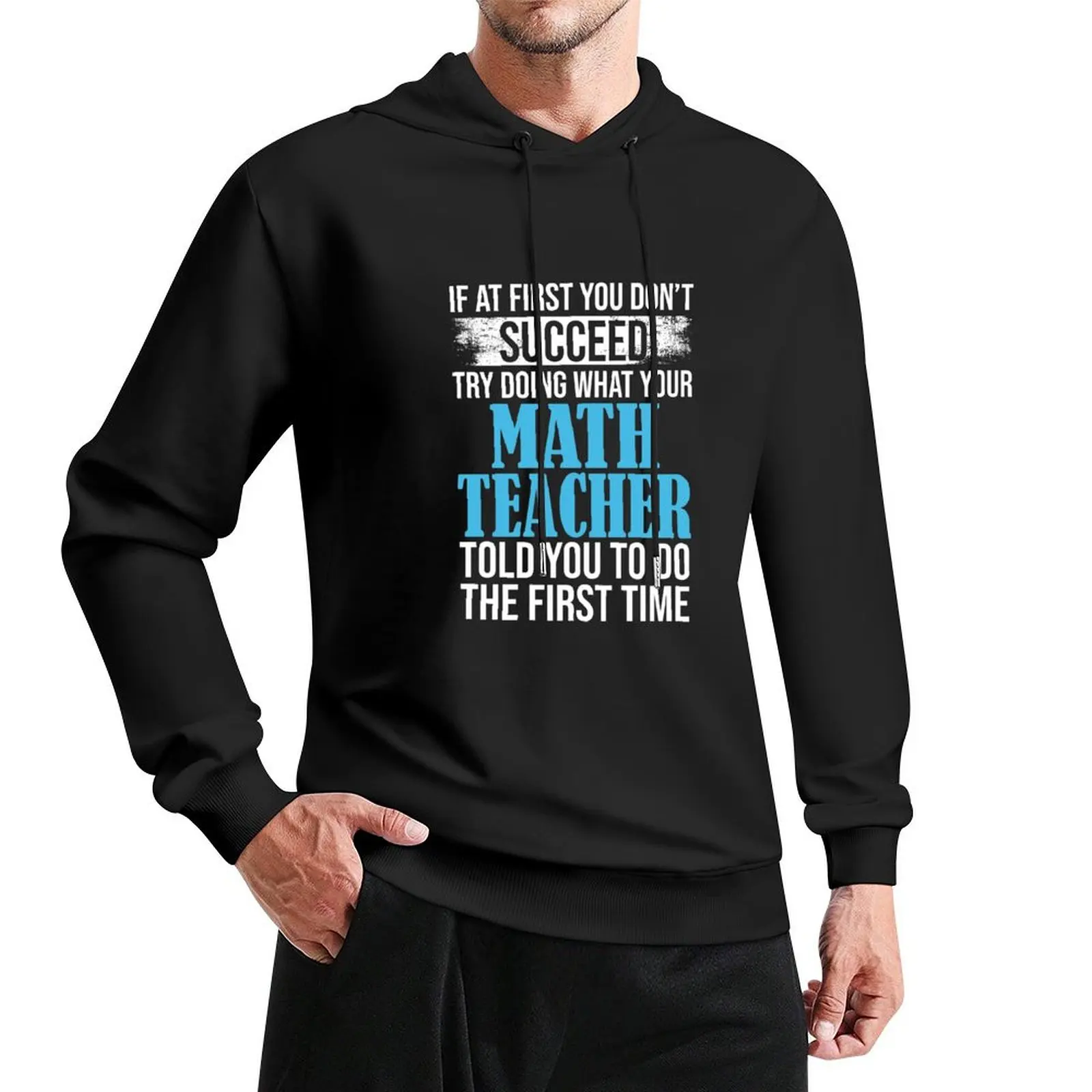 

If At First You Don't Succeed Try Doing What Your Math Teacher Told You To Do The First Time Pullover Hoodie mens clothes hoodie