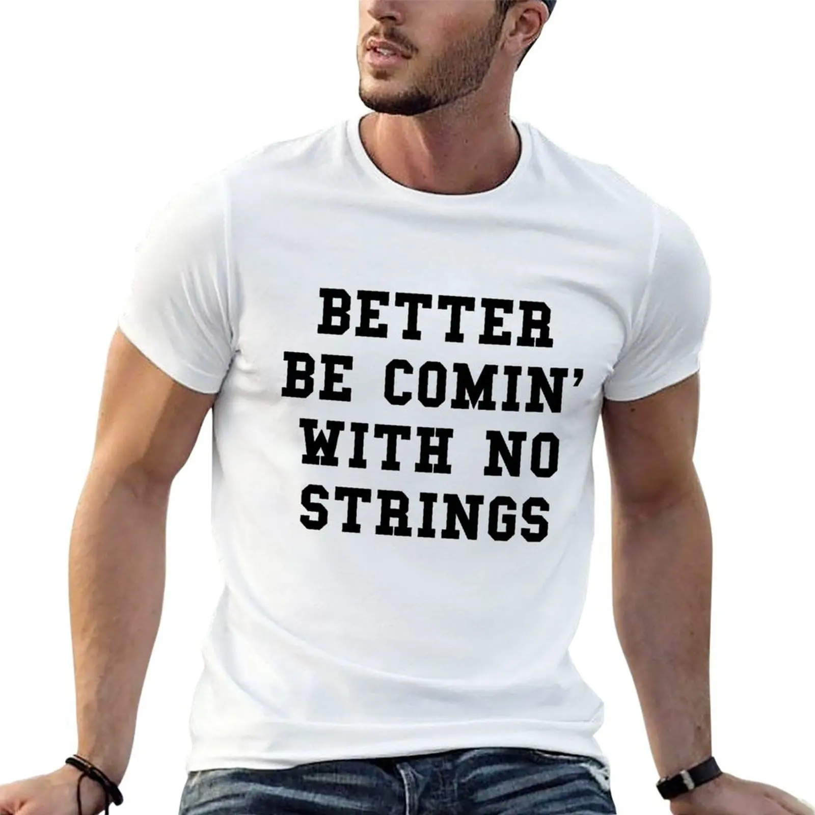

Better Be Comin With No Strings - Black Text T-Shirt graphic t shirts for man man t shirt luxury T-Shirt
