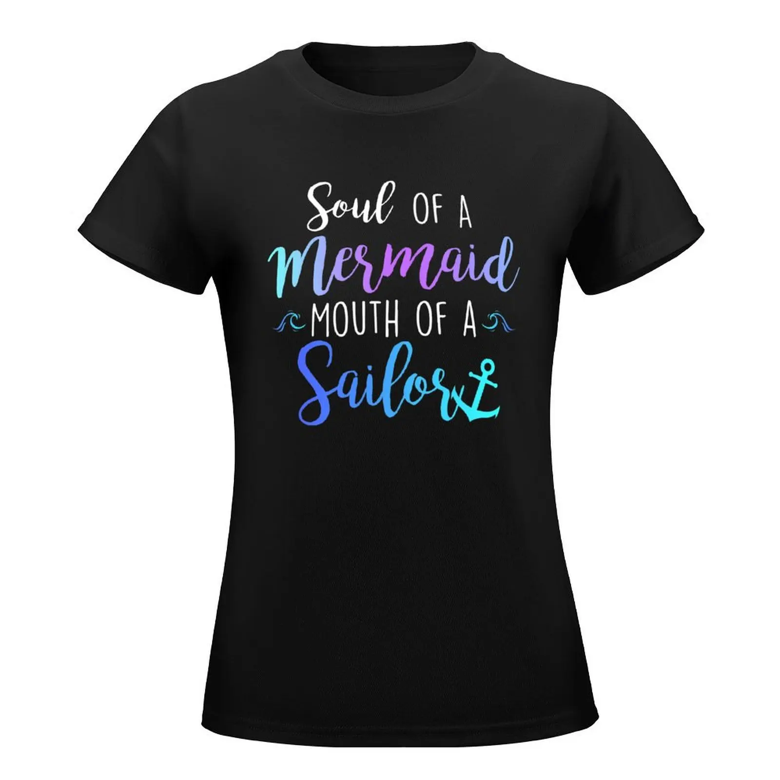 Soul of a Mermaid... Mouth of a Sailor T-Shirt animal print shirt for girls lady clothes vintage clothes Women t shirt