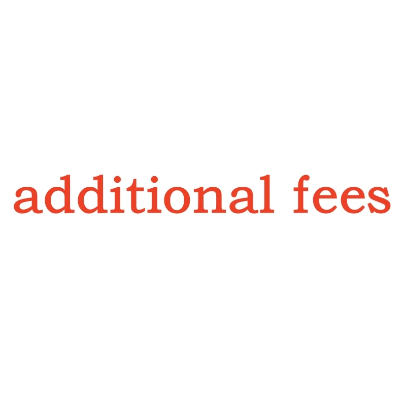 

Extra fee,additional shipping cost,front charge, other fee
