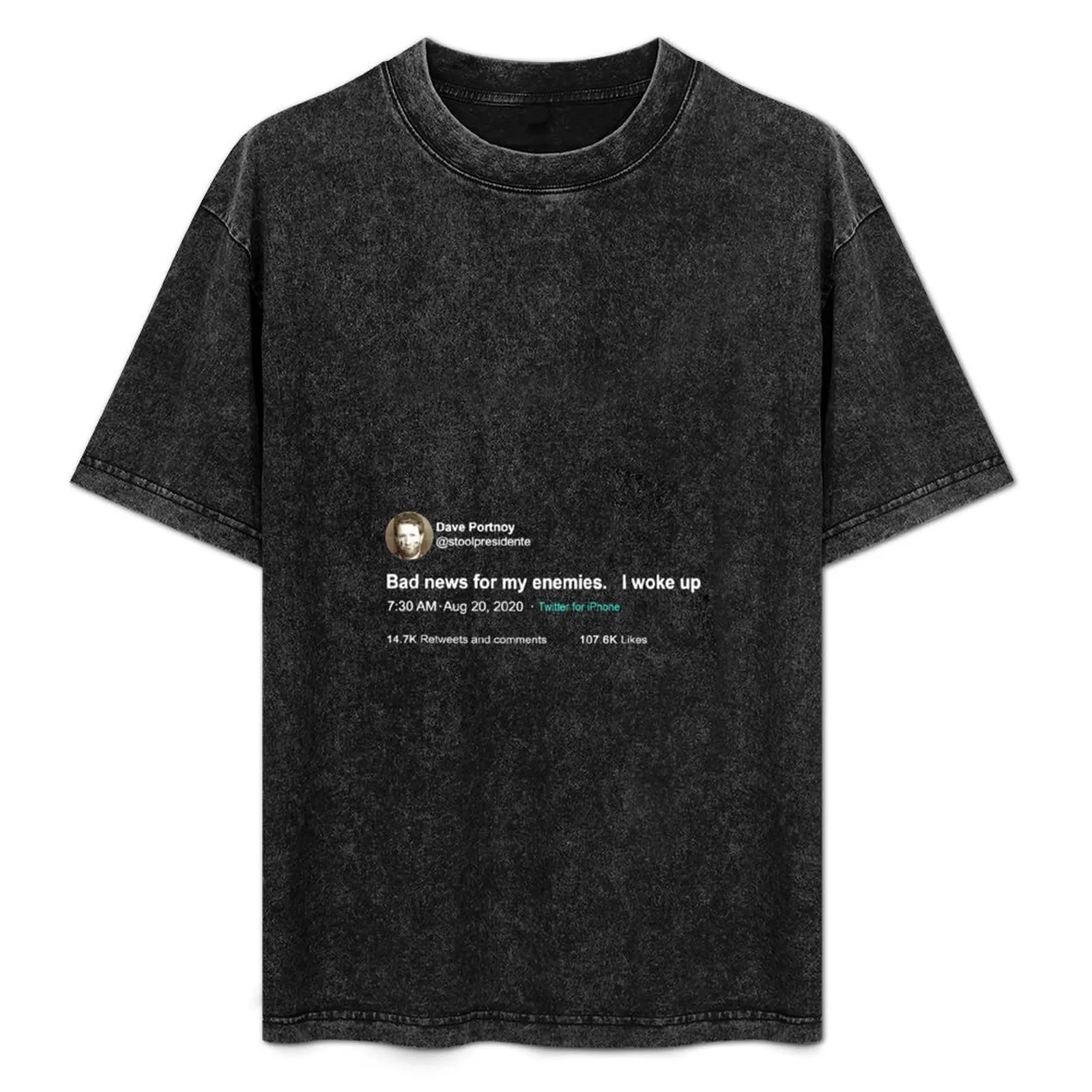 

Dave Portnoy Bad News for My Enemies I Woke Up No2 T-Shirt Regular Fit Plain Tee Shirt