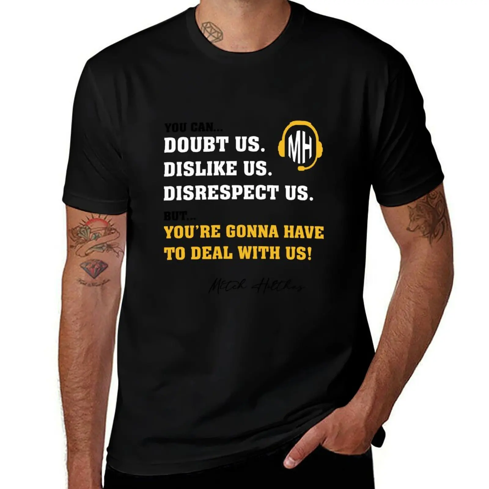 You can doubt us, you can dislike us, you can even disrespect us. But you're gonna have to deal with us! T-Shirt