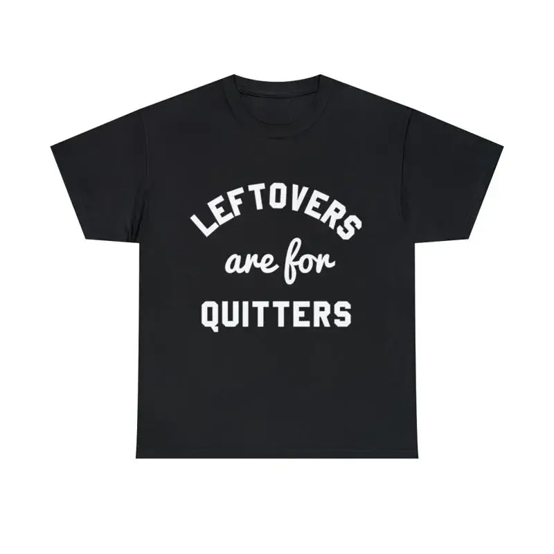 Leftovers Are For Quitters T Shirt S 5Xl