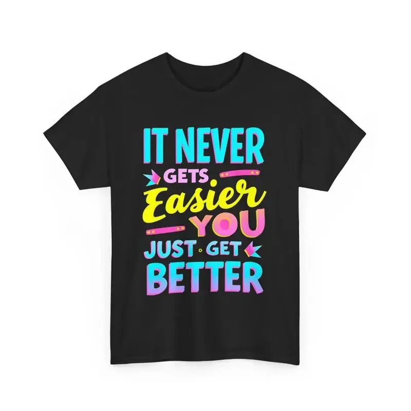 Motivational Quote T Shirt It Never Gets Easier Inspirational Mindset