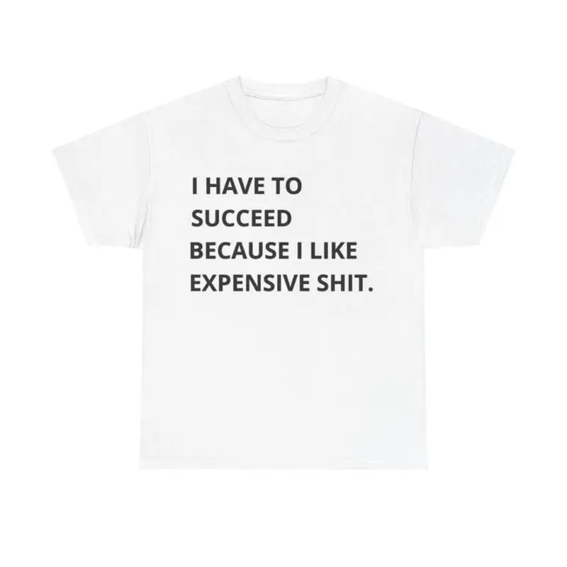 

I Have To Succeed T Shirt Funny Motivation Hustle Heavy Cotton