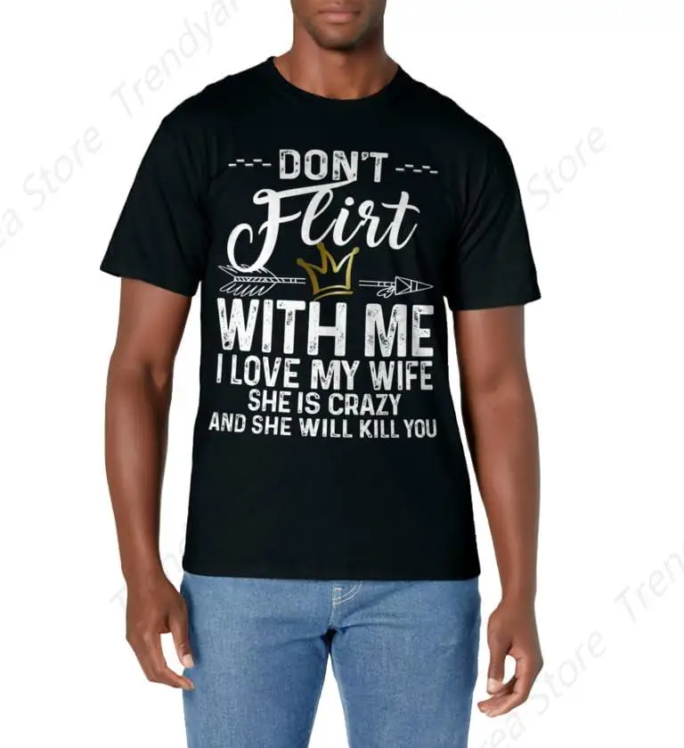 Don't Flirt With Me I Love My Wife She Is Crazy Fun T-Shirt