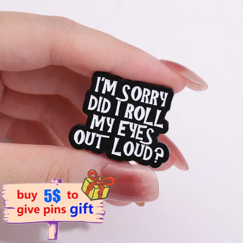 Funny Quotes I‘m Sorry Did I Roll My Eyes Out Loud Brooches Lapel Badge Jewelry for Backpack Clothes Custom Hard Geometric Pins