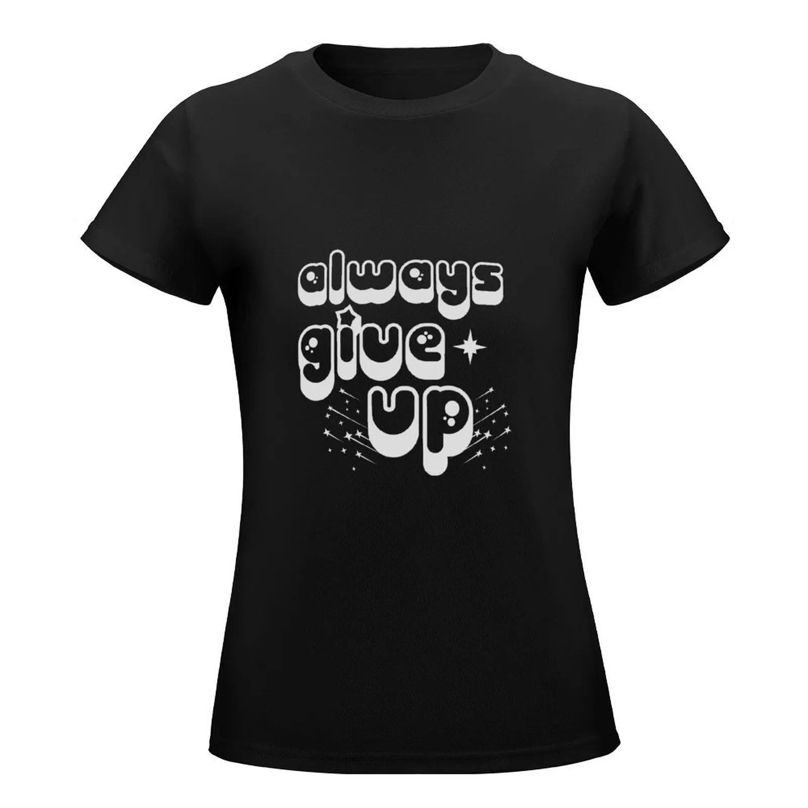 Always Give Up Groovy T-Shirt customs design your own heavyweights Women's clothing