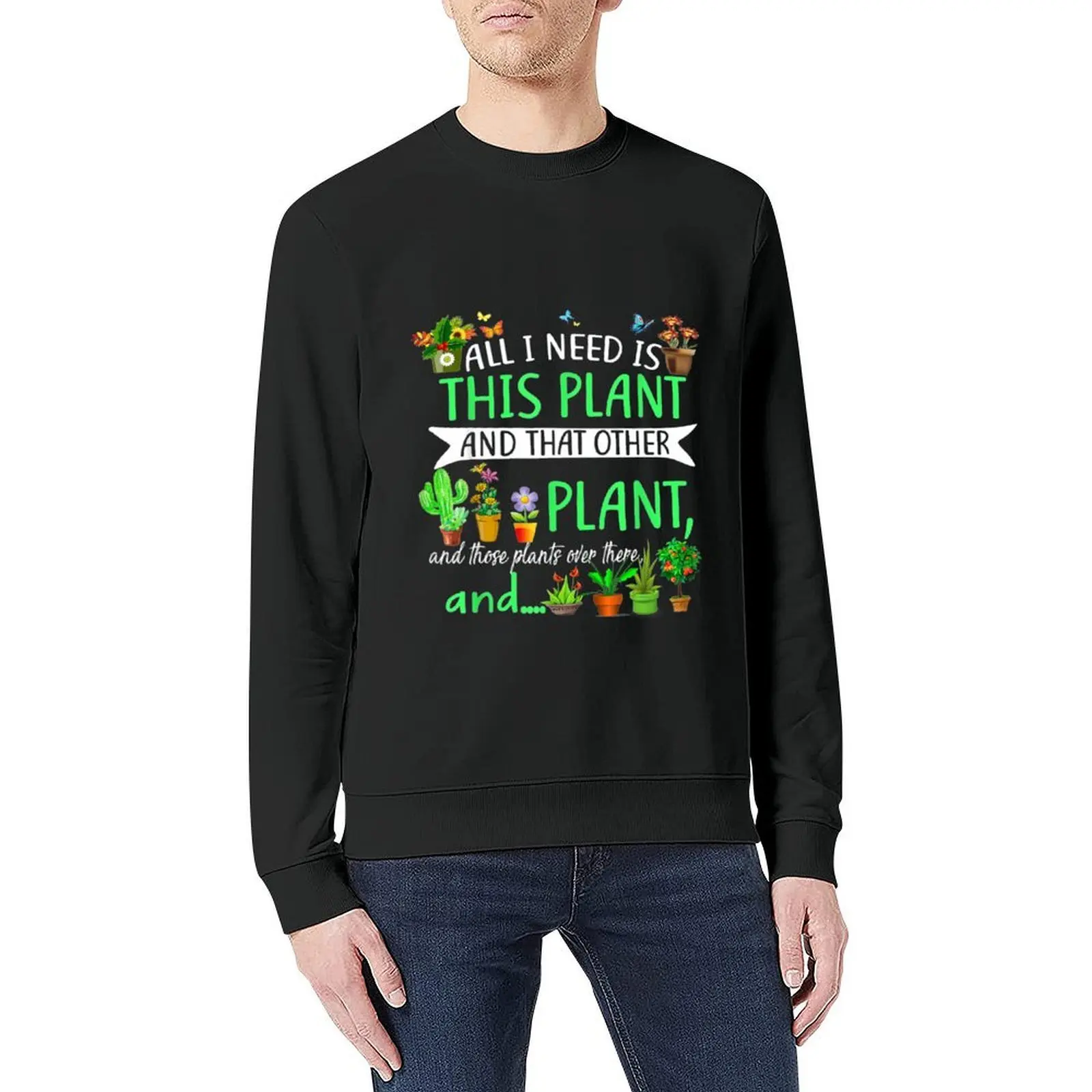 All I Need Is This Plant Gardening Garden Lovers Gardener Pullover male clothes men's clothes anime clothes men's sweatshirt