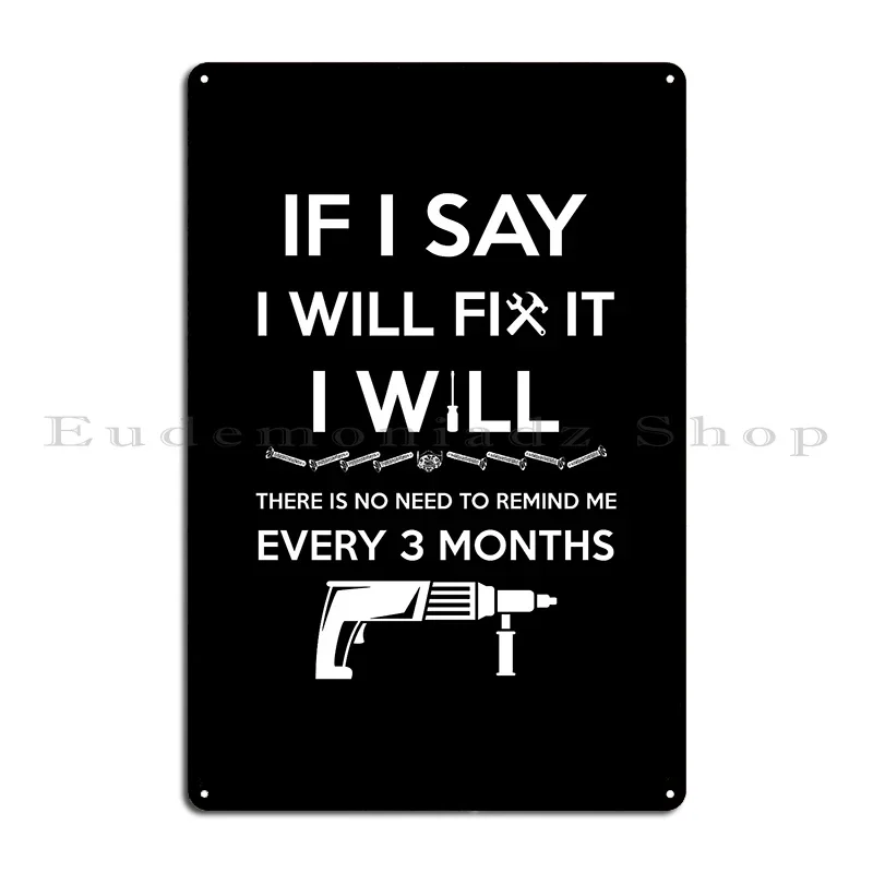 If I Say I Will Fix It I Will Metal Plaque Poster Cinema Mural Pub Design Wall Cave Tin Sign Poster