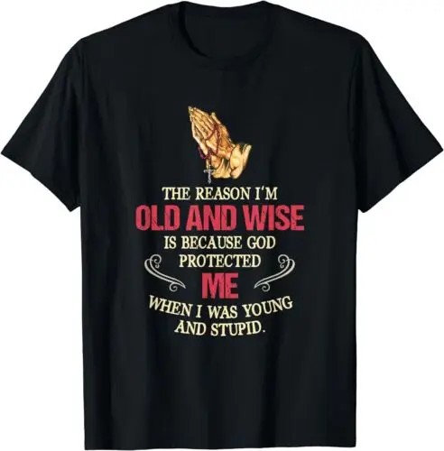 Pray The Reason I'm Old And Wise Is Because God Protected Me T-Shirt