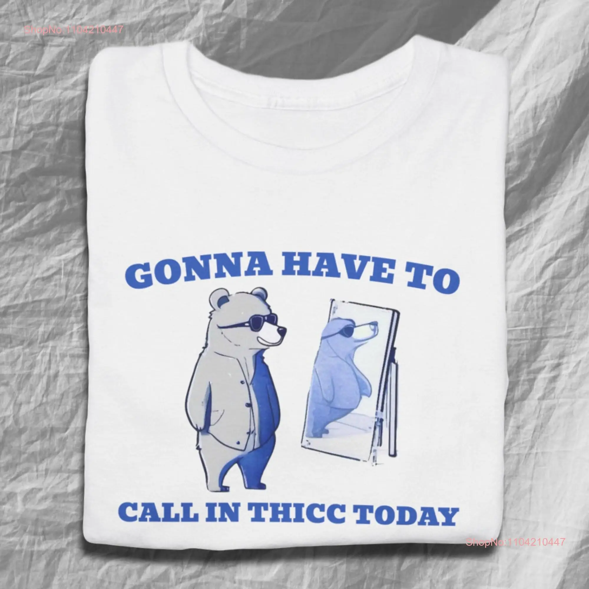 Gonna Have To Call In Thicc Today Funny Meme Bear T Shirt long or short sleeves