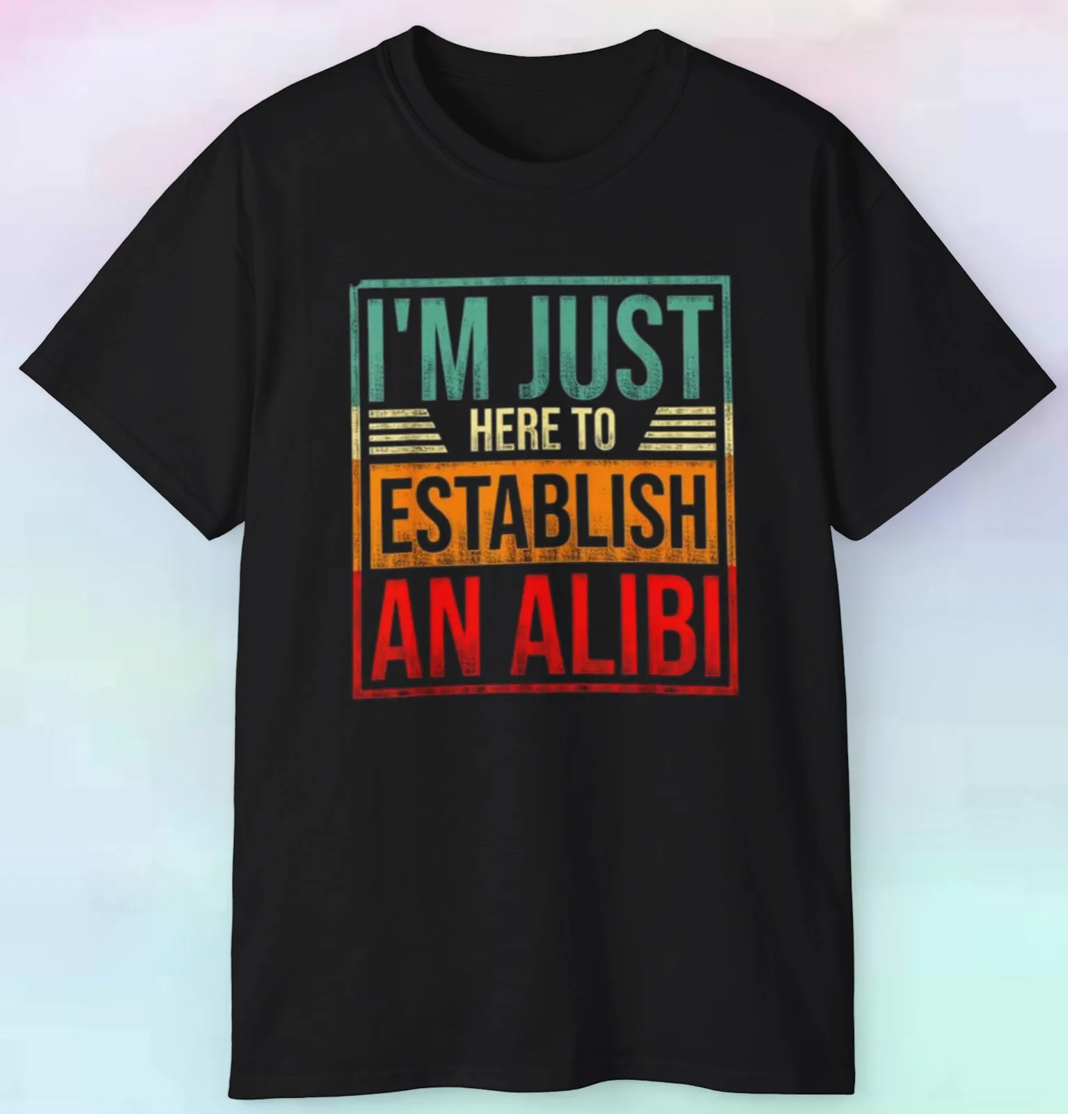 

Men's Women's I Am Just Here To Establish An Alibi Shirt | Funny Humor | S-5XL