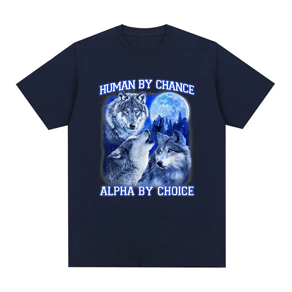 Human By Chance Alpha By Choice Wolf Funny Meme T Shirts Men Women Casual Cotton Short Sleeve T-shirts Comfort Oversized T-shirt