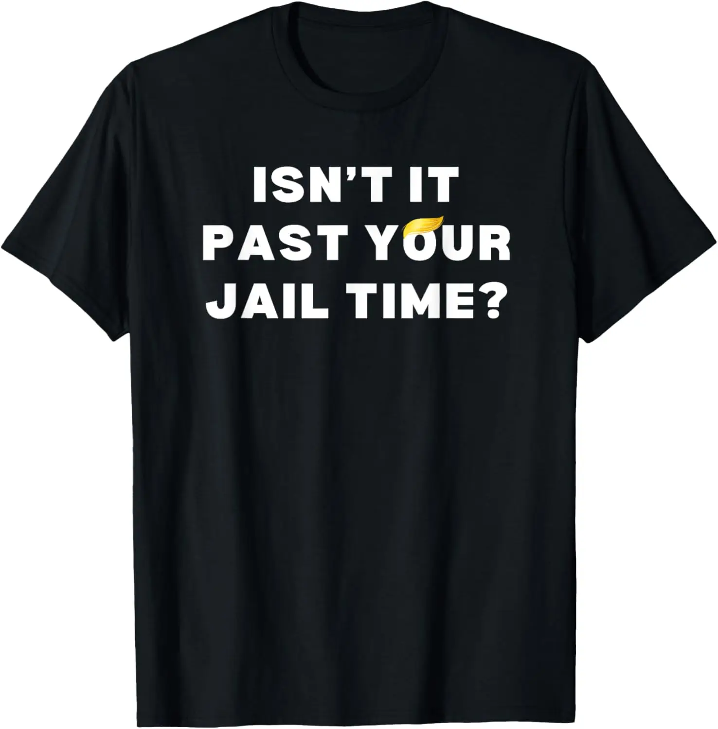 Isn't It Past Your Jail Time? Funny Anti-Trump 2024 Prison T-Shirt