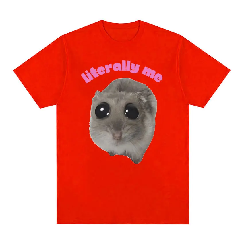 Literally Me Sad Hamster Funny Meme T Shirt Hamster Cry Big Eye Eyes Mouse Tops Men Women T-shirts 100% Cotton Oversized T-shirt