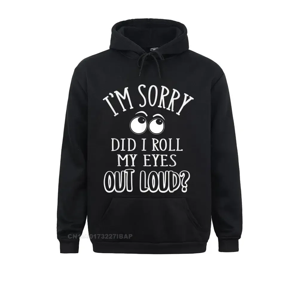 

I'm Sorry Did I Roll My Eyes Out Loud Hoodie Funny Novelty Chinese Hoodies Company Men Sweatshirts Birthday Autumn Sportswears