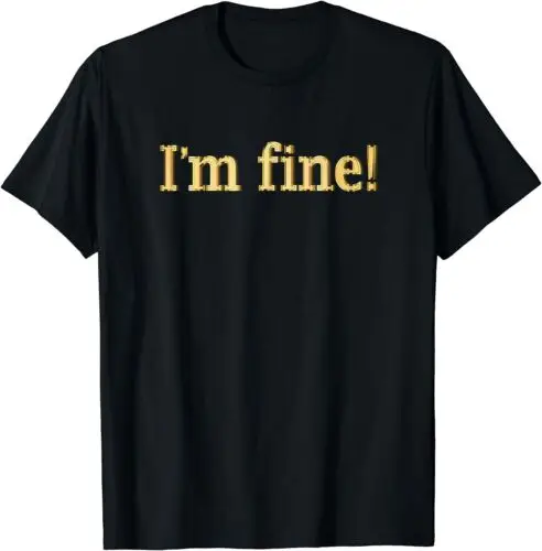 I'm F!ne Positive Message Saying Quote Men Women T-Shirt S-3XL