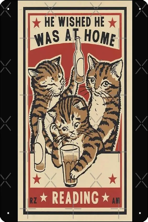 He Wished He Was At Home READING, drunk Cats, for Cats lovers Poster Metal Tin Sign  Funny Man Cave Home Office Bar Decor