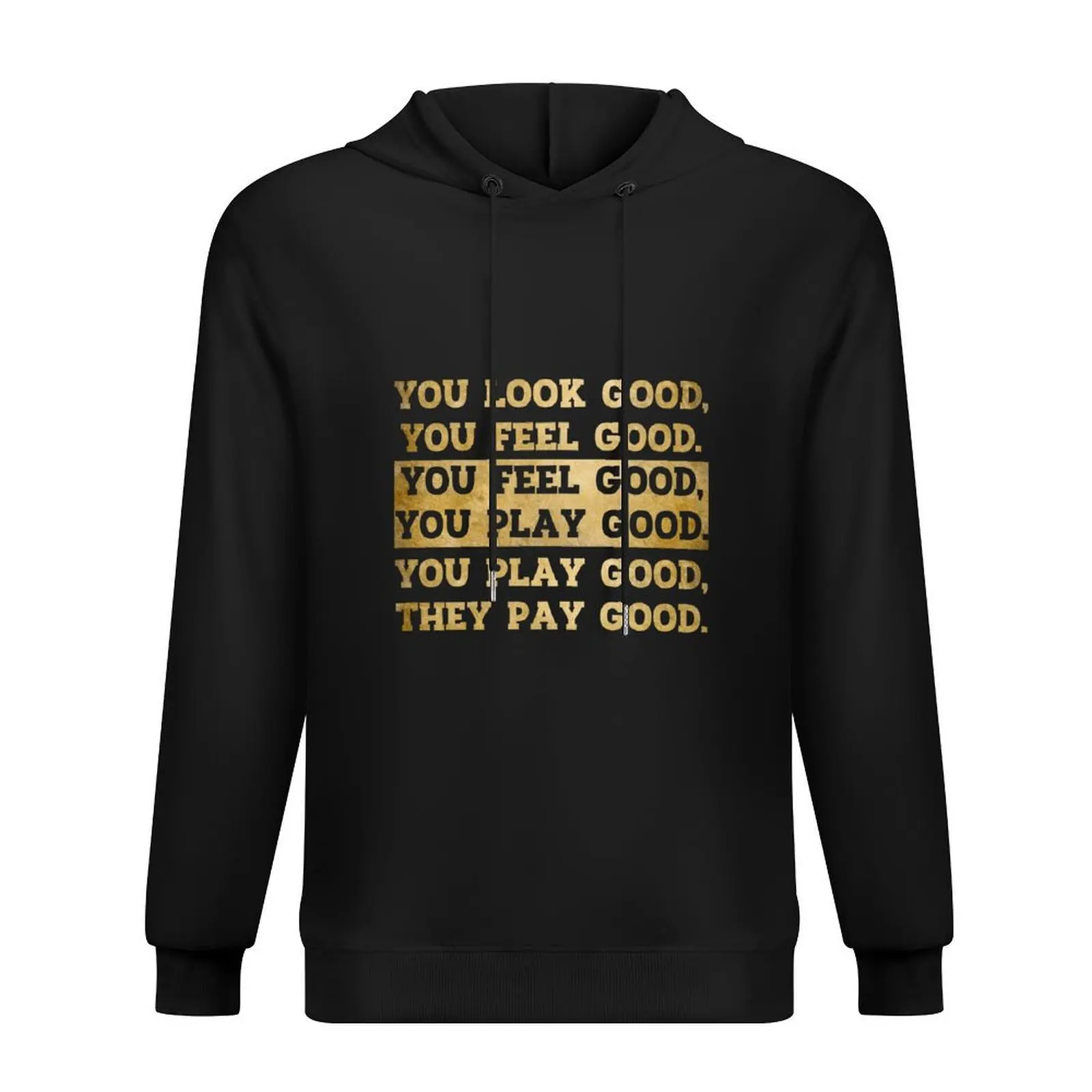 

You Look Good Feel Good Play Good Pay Hoodie blouse men wear anime clothing new in hoodies and blouses