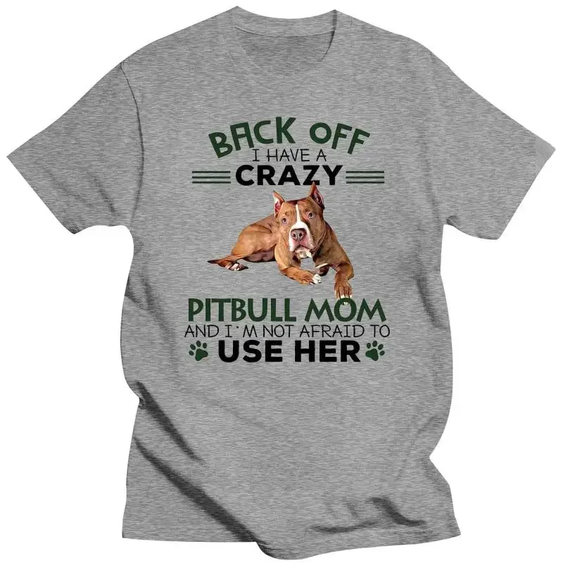 Men Funny T-Shirts Fashion cotton tshirt  Back Off I Have A Crazy Pitbull Mom And I'm Not Afraid To Use Her Women t-shirt