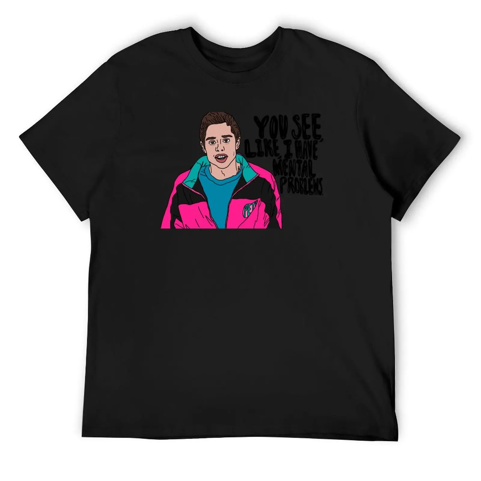 Pete Davidson - You see, like, I have mental problems. T-Shirt sweat graphic tee shirt anime stuff Short sleeve tee men