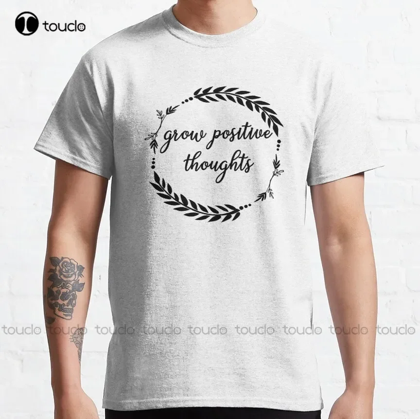 Grow Positive Thoughts Classic T-Shirt Cool Shirts Custom Aldult Teen Unisex Digital Printing Tee Shirts Xs-5Xl Custom Gift New