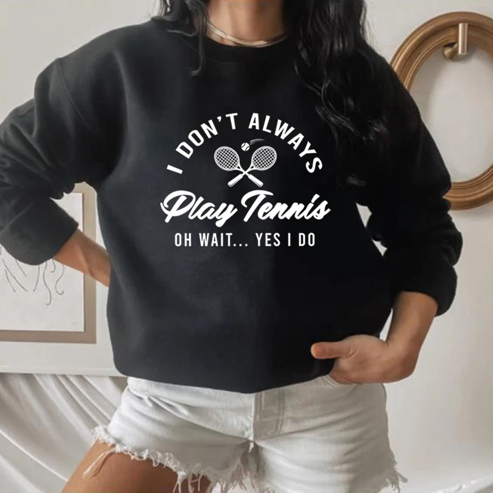 I Don\'t Always Play Tennis Sweatshirt Tennis Player Hoodie Funny Tennis Shirt Sport Sweater Winter Clothes Women Clothing