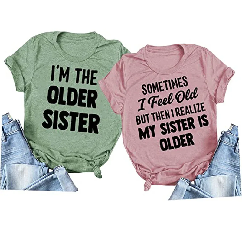 Sometimes I Feel Old But Then I Realize My Sister Is Older Shirt Funny Sister-Matching Shirts Tee Gift for Sisters