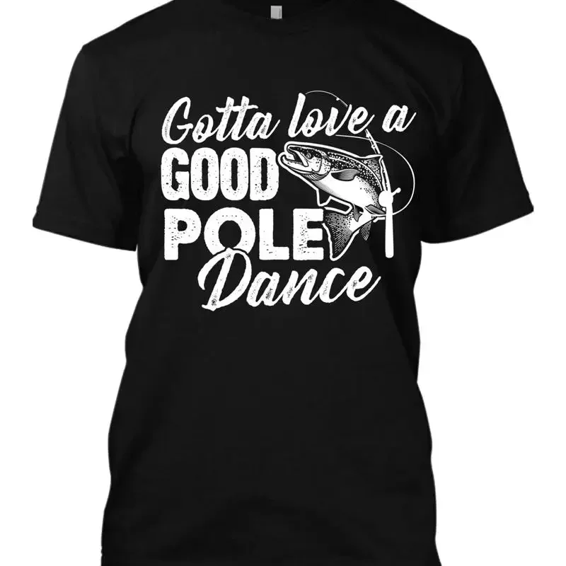 Gotta Love A Good Pole Dance New Men's T Shirt Fishing Outdoor Relax Time Cool