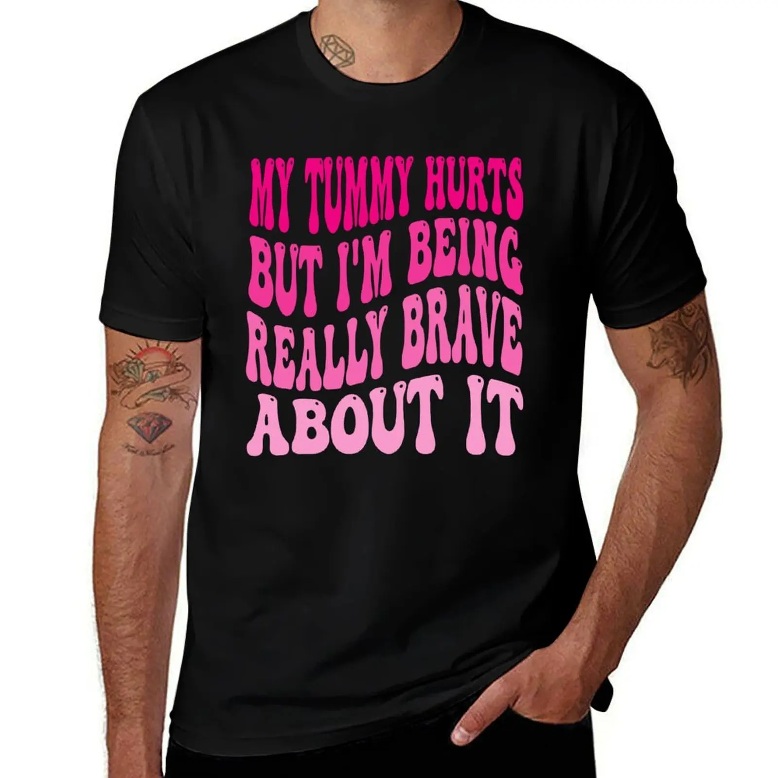

My Tummy Hurts But I'm Being Really Brave About It T-Shirt man t shirts for men man t shirt cotton high quality
