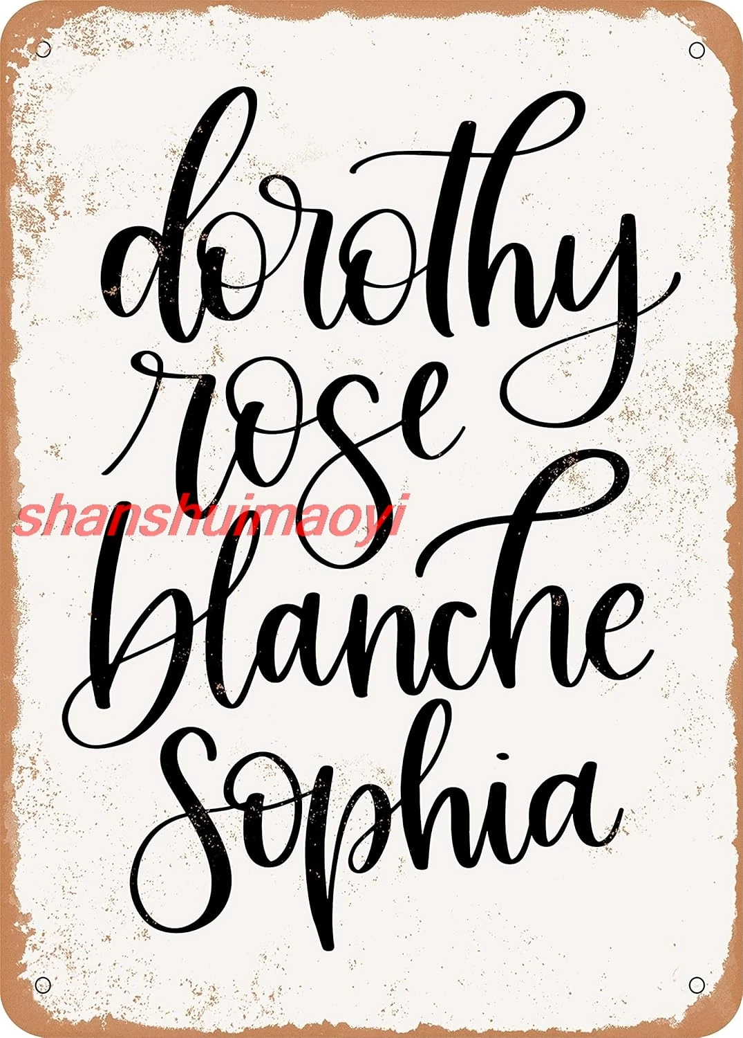 7 x 10 METAL SIGN - Dorothy Rose Blanche Sophia - Vintage Rusty Look SHANSUI SHANSUI