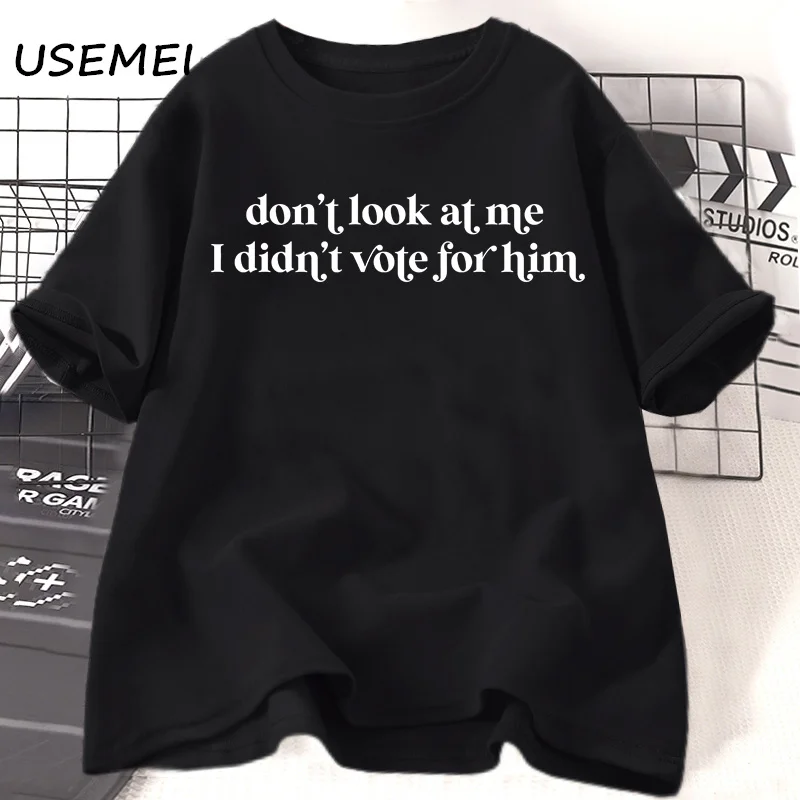 

Don't Look At Me I Didn't Vote for Him T Shirt for Women Feminist Printed T-shirt Cotton Short Sleeve Tshirt Oversized Clothing