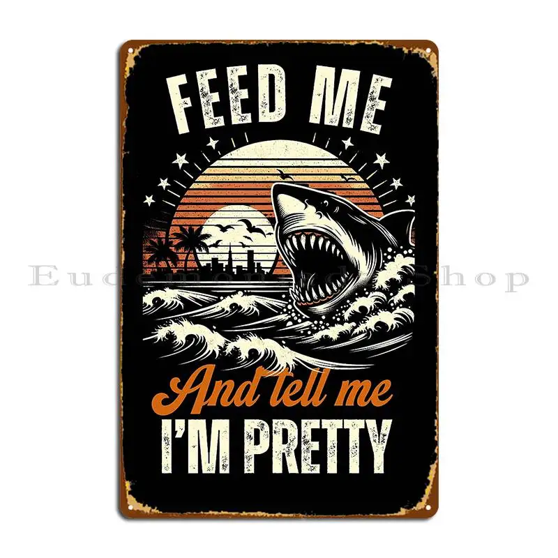 Funny Vintage Shark Feed Me And Tell Me I M Pretty Ocean Oceanologist Shark Lover Metal Plaque Poster Print Cinema Kitchen