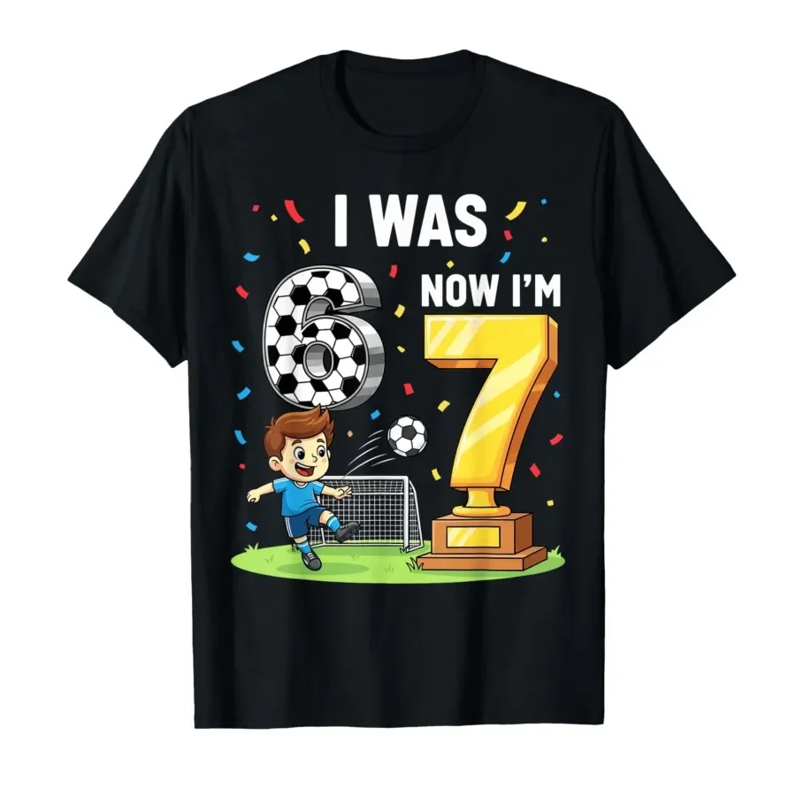 

I was 6 Now I'm 7 Years Old Soccer 6 7 Meme 7th Birthday T-shirt For Men Women 100% Cotton T Shirts Short Sleeve Tops 0406-3
