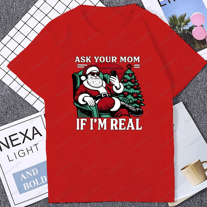 Ask Your Mom If I'm Real Santa Christmas Joke T Shirt Sarcastic Pun Adult Humor Man T-shirt Casual Fashion Loose Women Tshirt