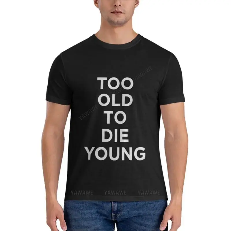 

Too Old To Die YoungClassic T-Shirt shirts graphic tees vintage t shirt men's t shirts T-shirt short
