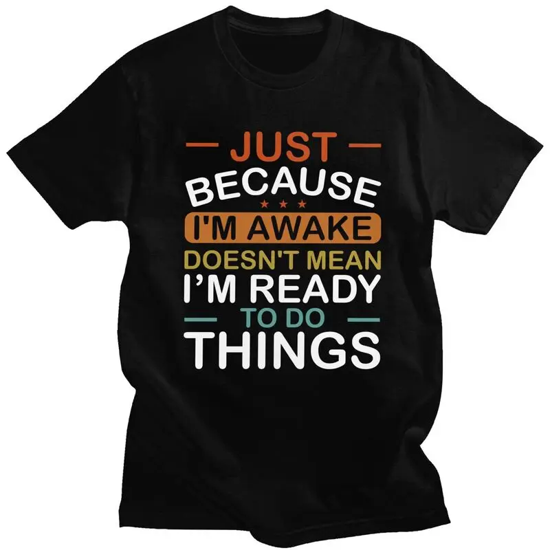 Juste parce que je suis éveillé ne signifier, je suis prêt à faire des choses t-shirt pour hommes T-shirts à manches courtes coupe ajustée T-shirts en pur coton