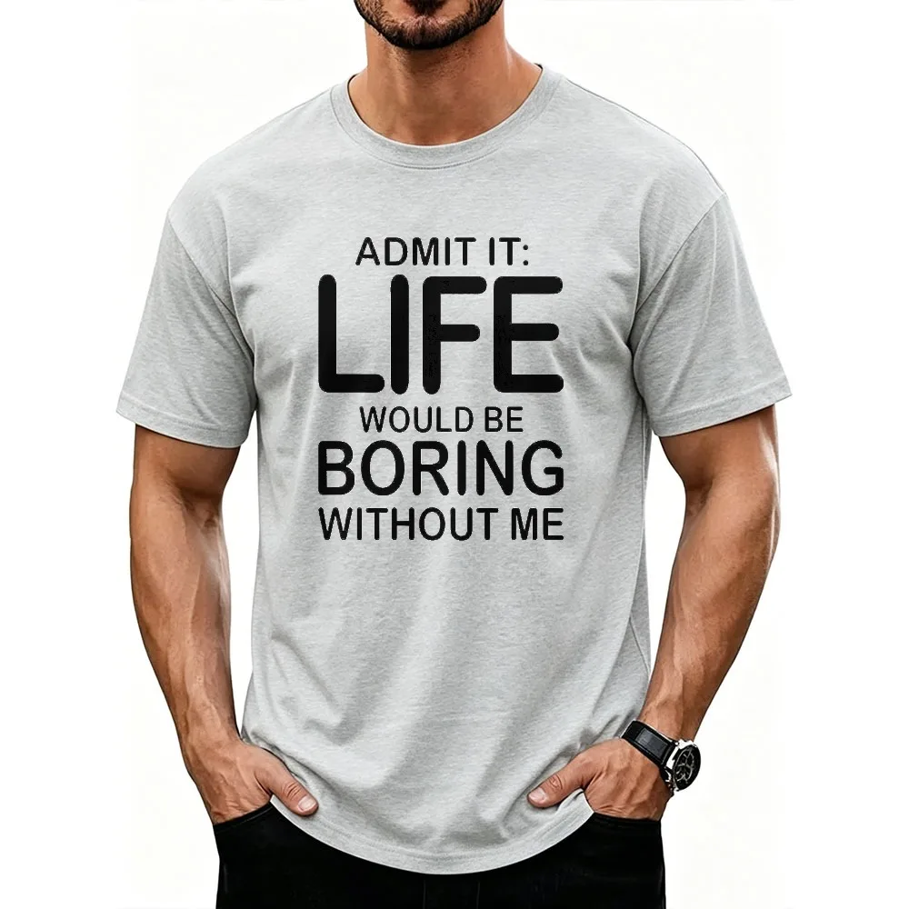 Admit It Life Would Be Boring Without Me Sarcastic Confident Graphic T-Shirt Funny Humor Casual Summer Friend Gift Tee